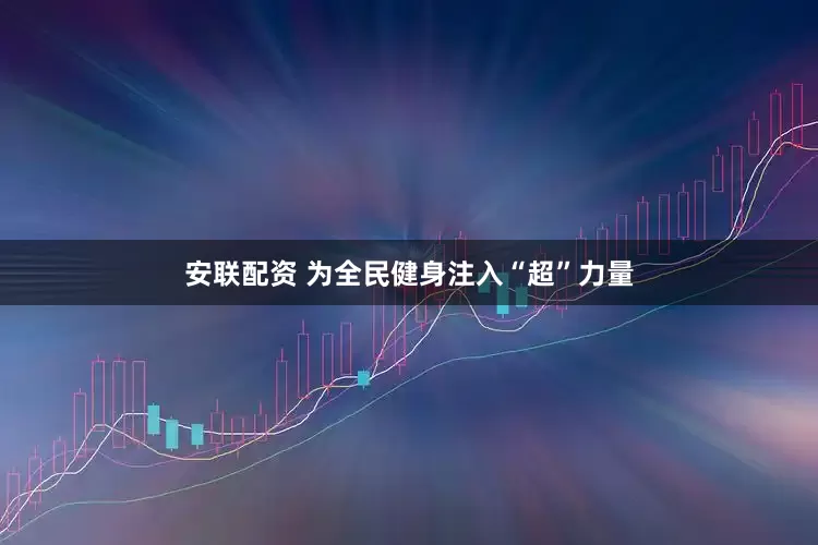 安联配资 为全民健身注入“超”力量